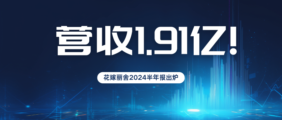 營(yíng)收1.9億元！花嫁麗舍2024半年度業(yè)績(jì)報告